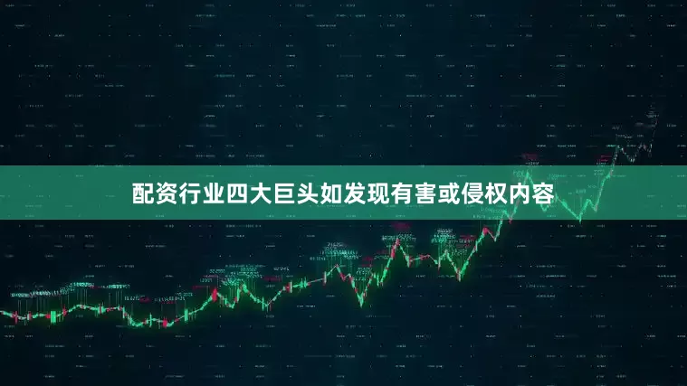 配资行业四大巨头如发现有害或侵权内容